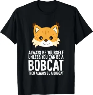 Always Be Yourself Unless You Can Be A Bobcat T-Shirt