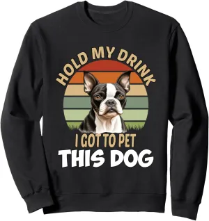 Boston Terrier Dog Owner Hold My Drink I Got To Pet This Dog Sweatshirt