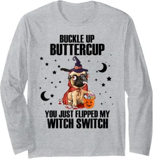 Pug Dog Buckle Up Buttercup You Just Flipped My Witch Switch Long Sleeve T-Shirt